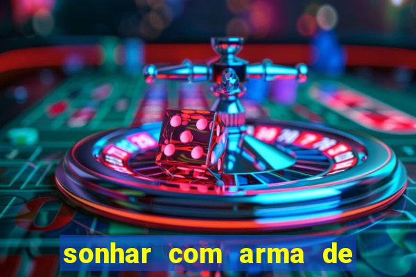 sonhar com arma de fogo no jogo do bicho